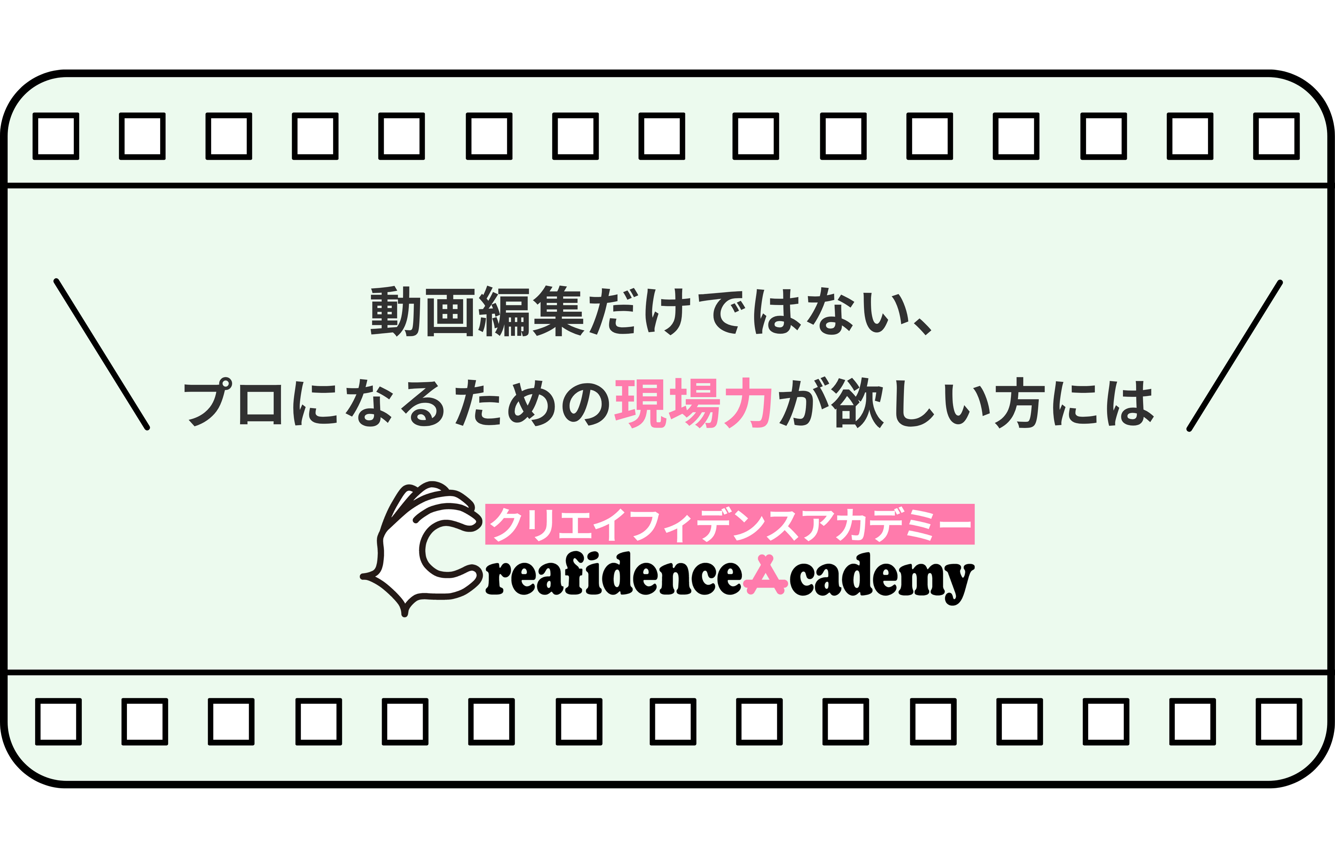 動画編集だけではない、プロになるための現場力が欲しい方には、クリエイフィデンスアカデミー